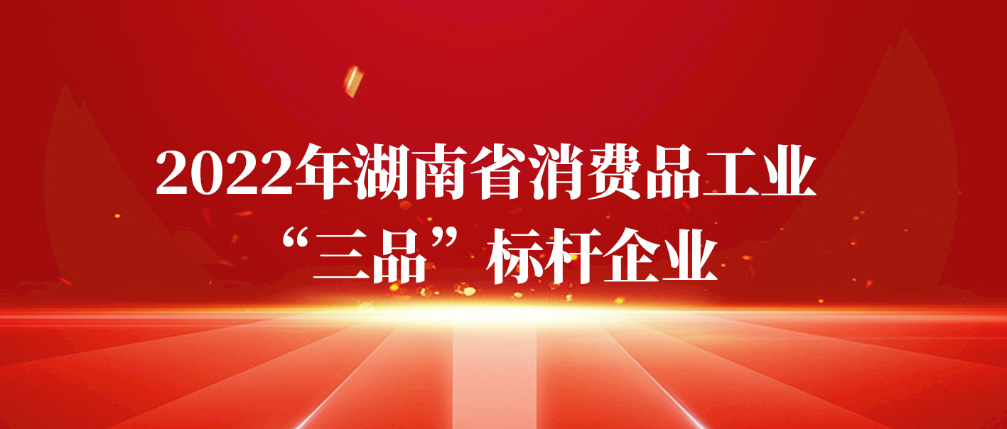 新利体育获评2022年湖南省消费品工业“三品”标杆企业